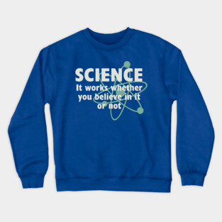 Science, It works whether you believe in it or not Crewneck Sweatshirt