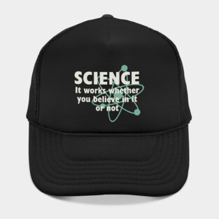 Science, It works whether you believe in it or not Hat