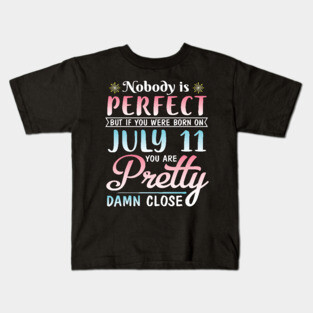 Nobody Is Perfect But If You Were Born On July 11 You Are Pretty Damn Close Happy Birthday To Me You Kids T-Shirt