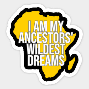 I Am My Ancestors' Wildest Dream, Black History, Black Lives Matter, Africa, African American Magnet