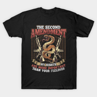 The 2nd Amendment My Rights Are More Important Than Your Feelings T-Shirt