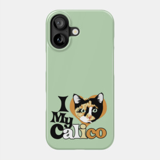I love my Calico Phone Case