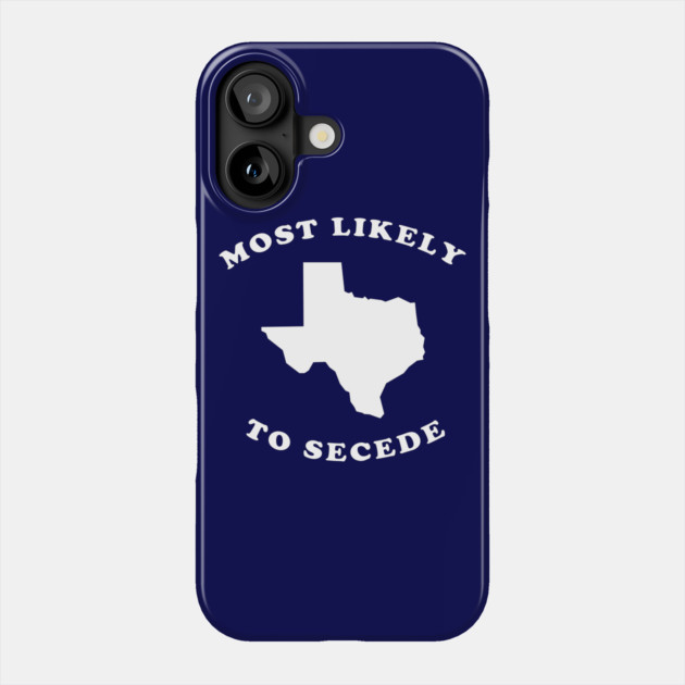 Texas Most Likely To Secede Phone Case by dumbshirts