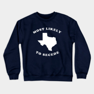 Texas Most Likely To Secede Crewneck Sweatshirt