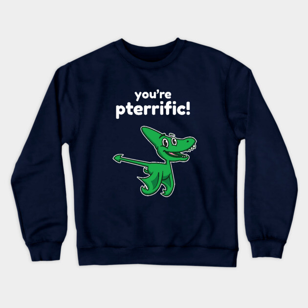 You're Pterrific Crewneck Sweatshirt by dumbshirts