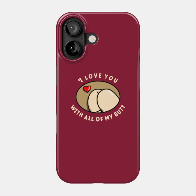 I Love You With All Of My Butt Phone Case by dumbshirts