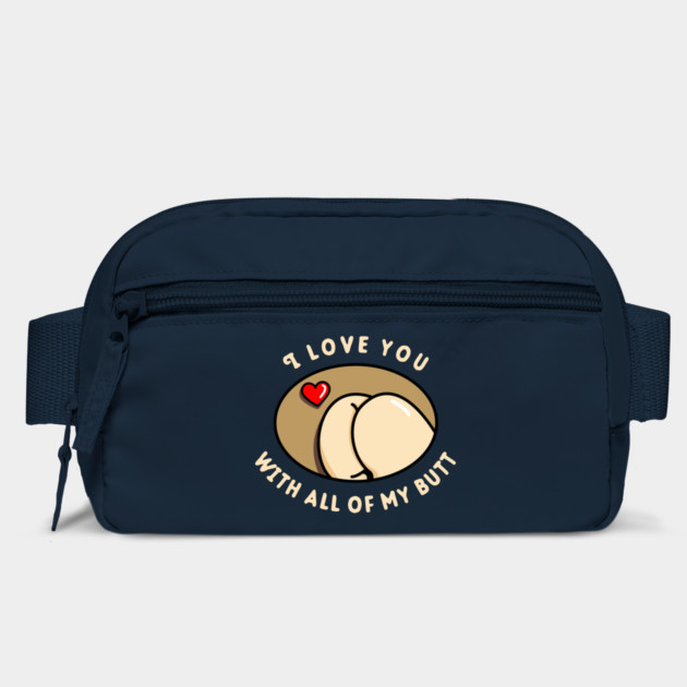 I Love You With All Of My Butt by dumbshirts