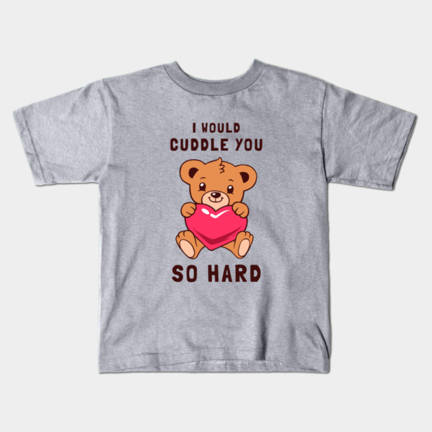 I Would Cuddle You So Hard Kids T-Shirt by dumbshirts