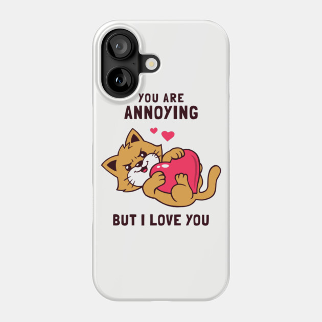 You Are Annoying But I Love You Phone Case by dumbshirts