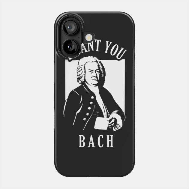 I Want You Bach Phone Case by dumbshirts