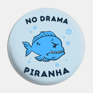 No Drama Piranha Pin