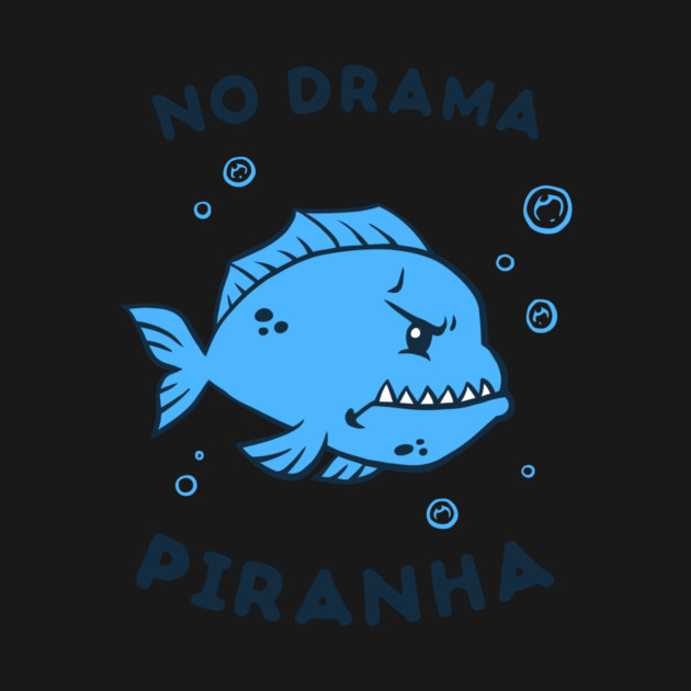 No Drama Piranha by dumbshirts