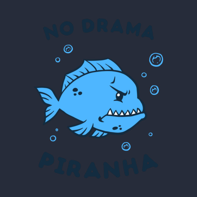 No Drama Piranha by dumbshirts