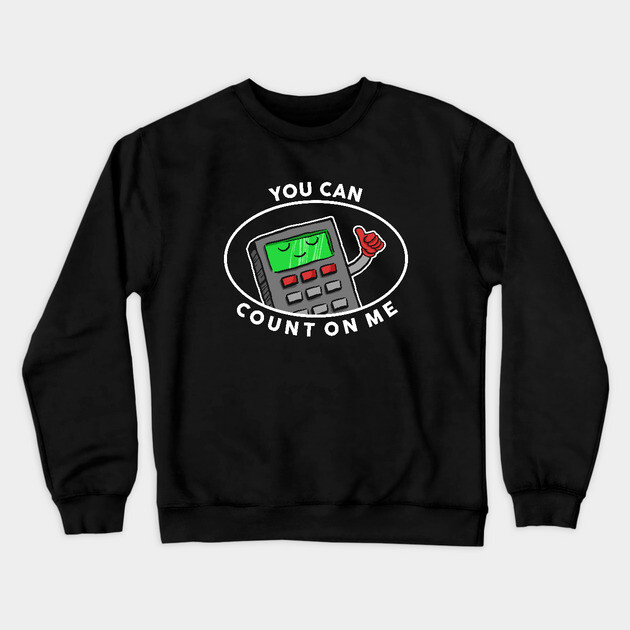 You Can Count On Me Crewneck Sweatshirt by dumbshirts