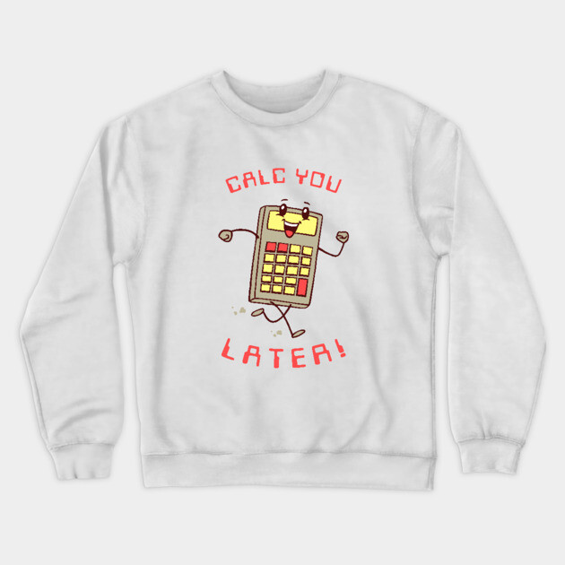 Calc You Later Crewneck Sweatshirt by dumbshirts