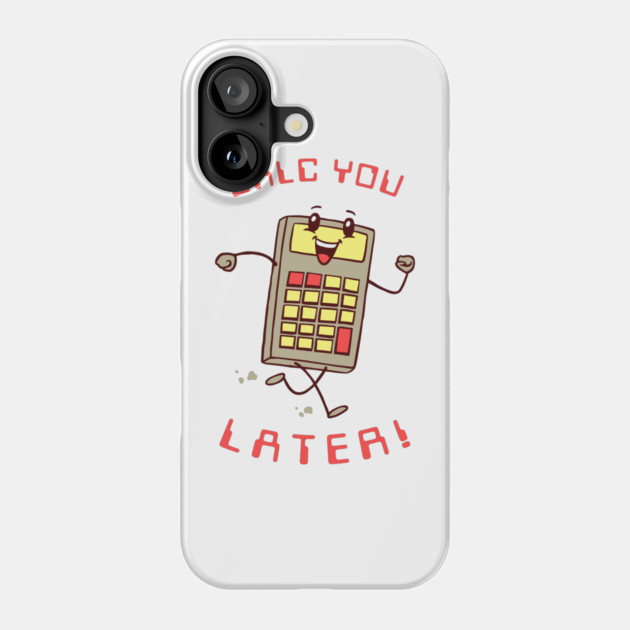 Calc You Later Phone Case by dumbshirts