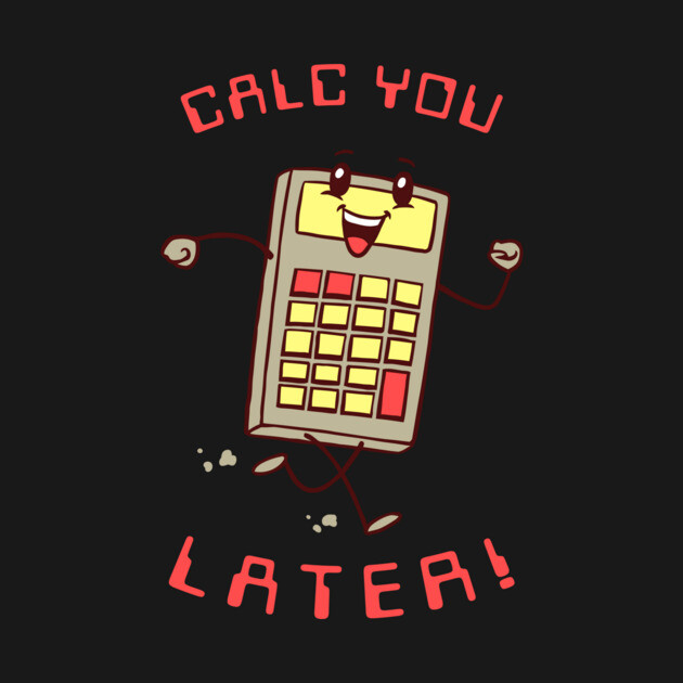 Calc You Later by dumbshirts