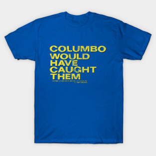 Columbo Would Have Caught Them T-Shirt