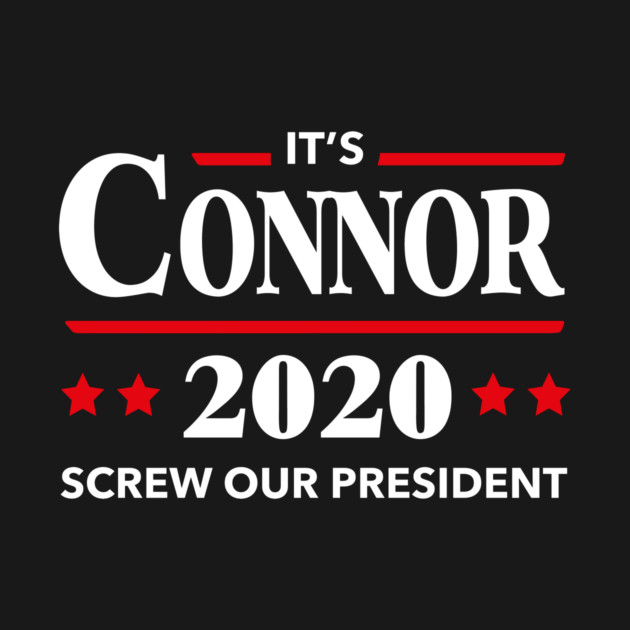 Connor 2020 Screw Our President by dumbshirts