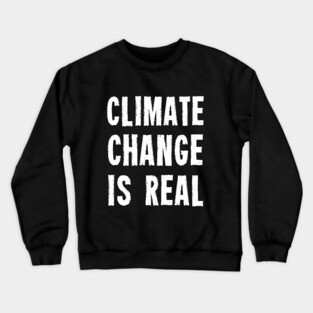 Climate Change Is Real Crewneck Sweatshirt
