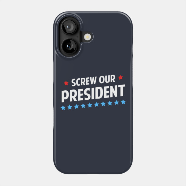 Screw Our President Phone Case by dumbshirts