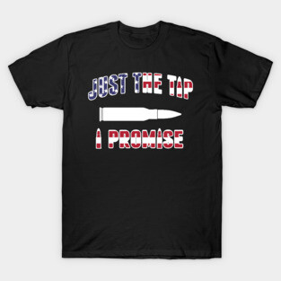 Just The Tip I Promise Gun Lovers T-Shirt
