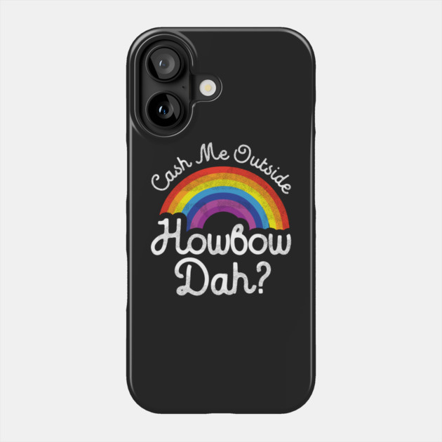Cash Me Outside How bow Dah Phone Case by dumbshirts