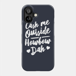 Cash Me Outside How bow Dah Phone Case