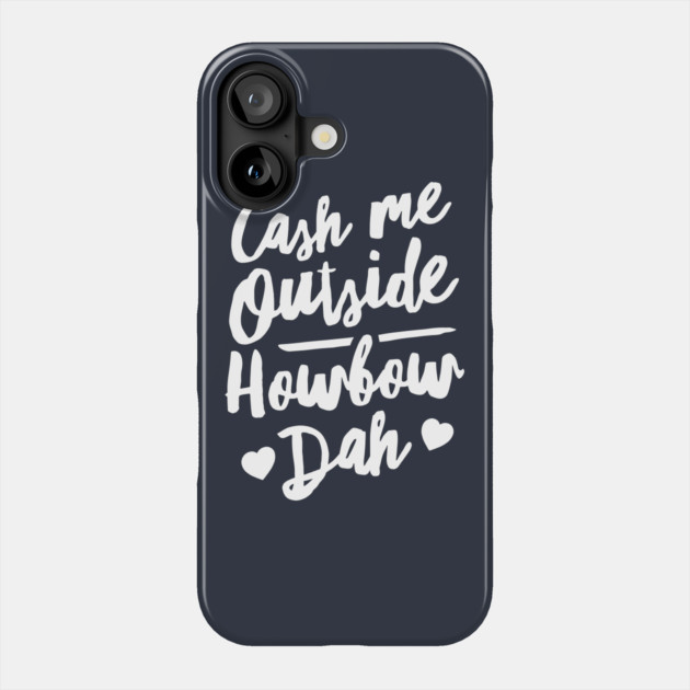 Cash Me Outside How bow Dah Phone Case by dumbshirts