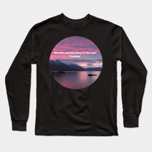 Murder in the Last Frontier Long Sleeve T-Shirt