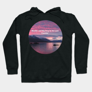 Murder in the Last Frontier Hoodie
