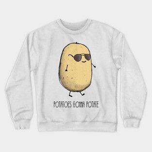 Potatoes gonna potate Crewneck Sweatshirt