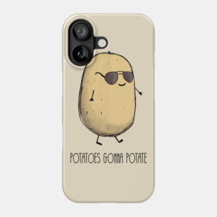 Potatoes gonna potate Phone Case