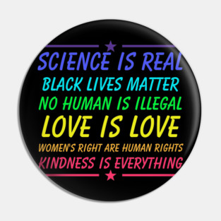 This Science is Real Black Lives Matter No Human is Illegal Love is Love Women's Right Are Human Rights Kindness is Everything Pin