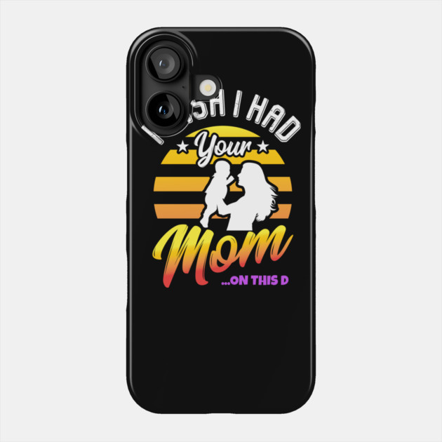 I Wish I Had Your Mom On This D Milf Hunter Gift Phone Case by belownormal