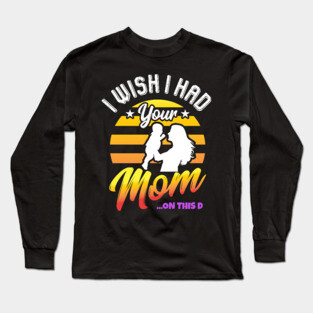 I Wish I Had Your Mom On This D Milf Hunter Gift Long Sleeve T-Shirt