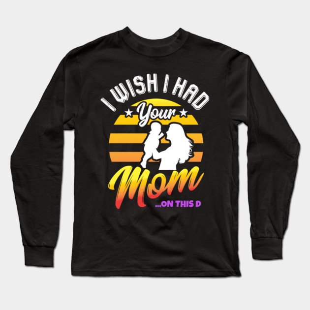 I Wish I Had Your Mom On This D Milf Hunter Gift Long Sleeve T-Shirt by belownormal