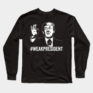 #WeakPresident Trump Weak President POTUS WPOTUS Long Sleeve T-Shirt