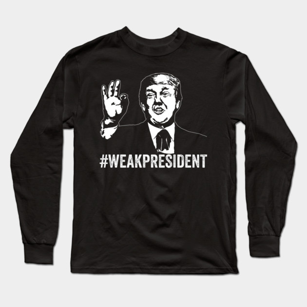 #WeakPresident Trump Weak President POTUS WPOTUS Long Sleeve T-Shirt by belownormal