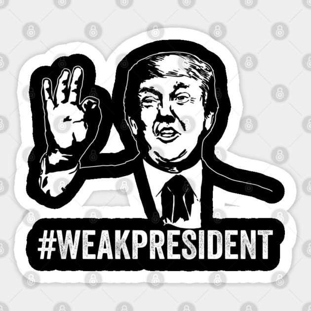 #WeakPresident Trump Weak President POTUS WPOTUS Sticker by belownormal