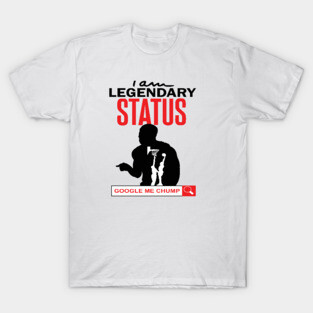 I Am Legendary Status. Google Me Chump T-Shirt