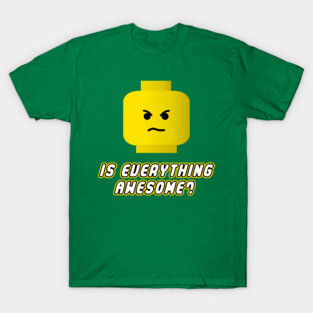 Is Everything Awesome? T-Shirt
