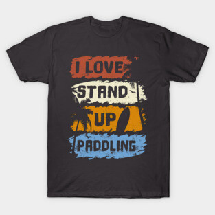 I Love stand up paddle paddleboarding SUP gift T-Shirt
