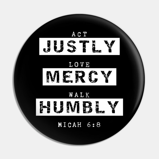 Act Justly, Love Mercy, Walk Humbly, Micah 6:8 Bible Verse Pin by cottoncanvas