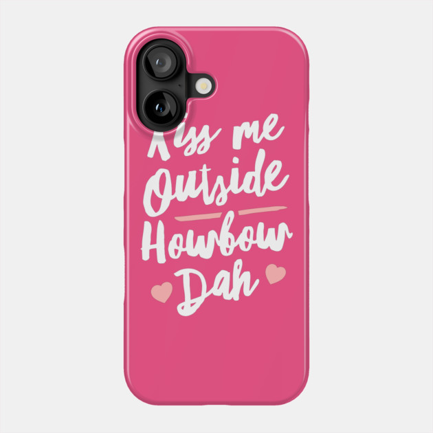 Kiss Me Outside Howbow Dah Phone Case by dumbshirts