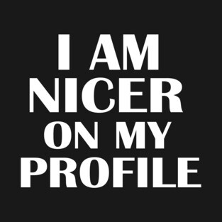 I Am Nicer On My Profile T-Shirt