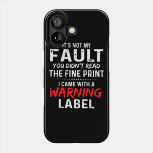 It's not my fault you didn't read the fine print i came with a warning label Phone Case