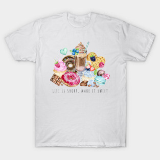 Life is short , make it sweet T-Shirt