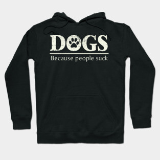 Dogs - Because People Suck Hoodie