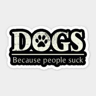 Dogs - Because People Suck Sticker